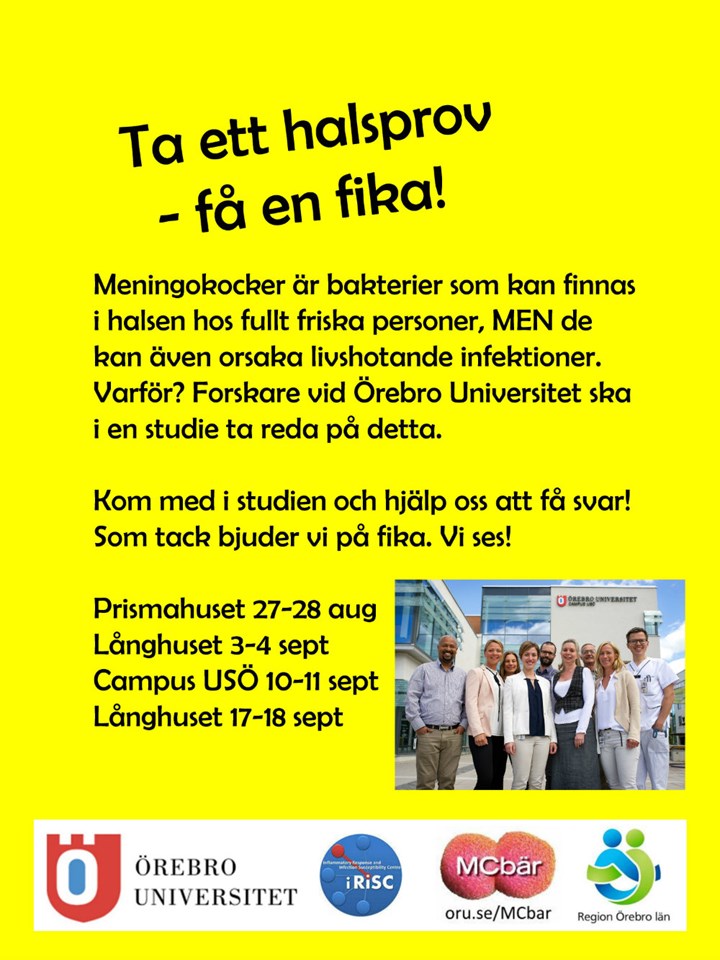 Meningokocker är bakterier som kan finns i halsen hos fullt friska personer, men de kan även orsaka livshotande infektioner. Varför? Forskare vid Örebro universitet ska i en studie ta reda på detta. Kom med i studien och hjälp os att få svar. Som tack bjuder vi på fika. Prismahuset 27-28 aug 2018, Långhuset 3-4 sept, Campus USÖ 10-11 sept, Långhuset 17-18 sept